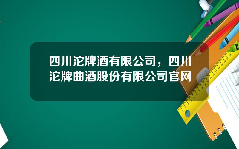 四川沱牌酒有限公司，四川沱牌曲酒股份有限公司官网