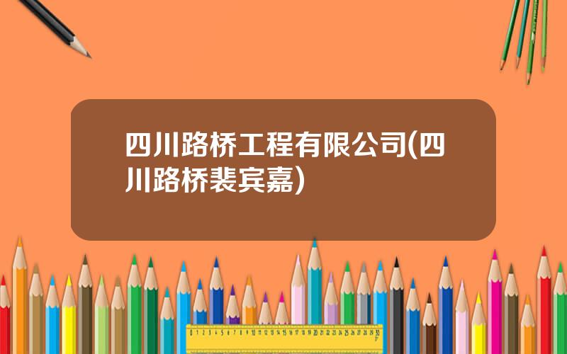 四川路桥工程有限公司(四川路桥裴宾嘉)