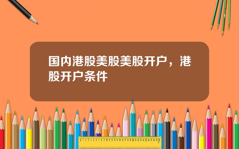 国内港股美股美股开户，港股开户条件
