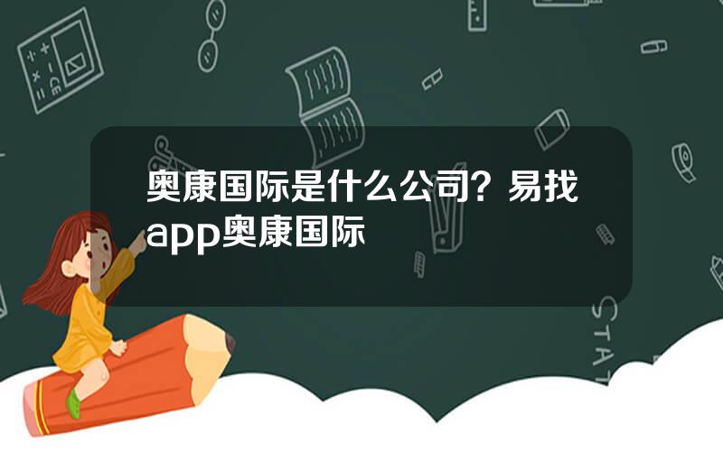 奥康国际是什么公司？易找app奥康国际
