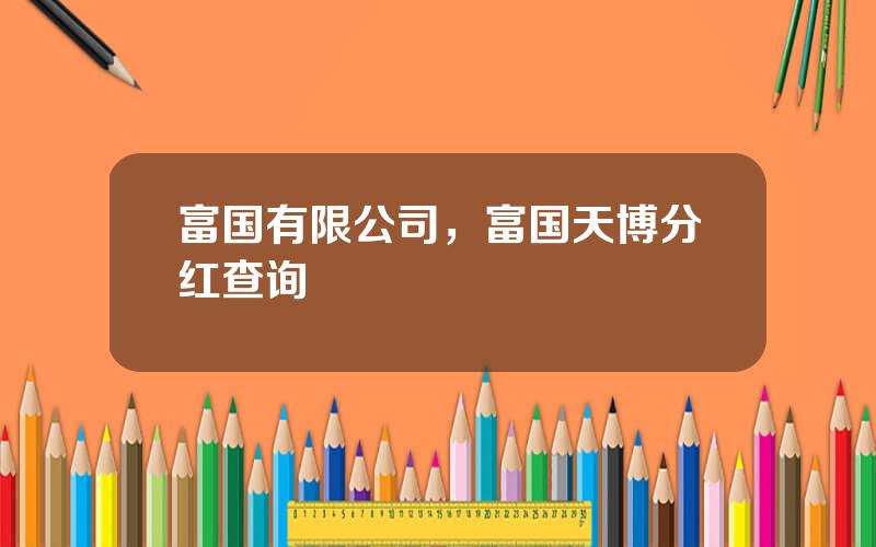 富国有限公司，富国天博分红查询