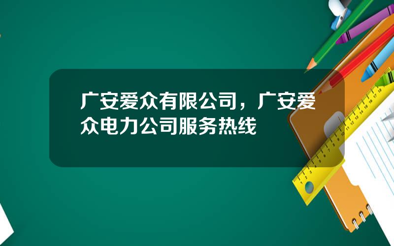 广安爱众有限公司，广安爱众电力公司服务热线