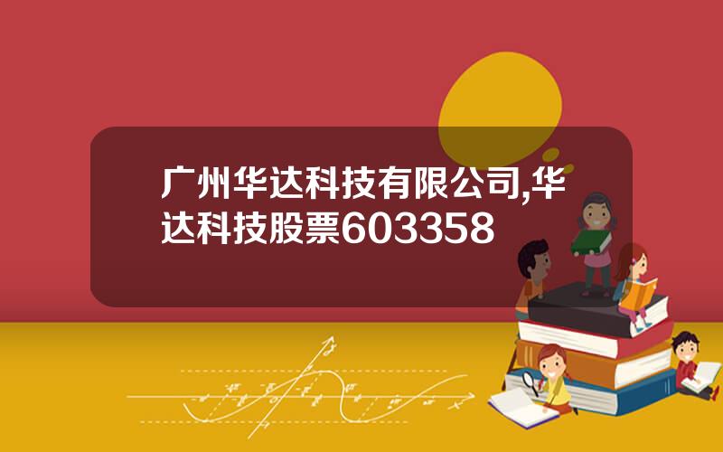 广州华达科技有限公司,华达科技股票603358