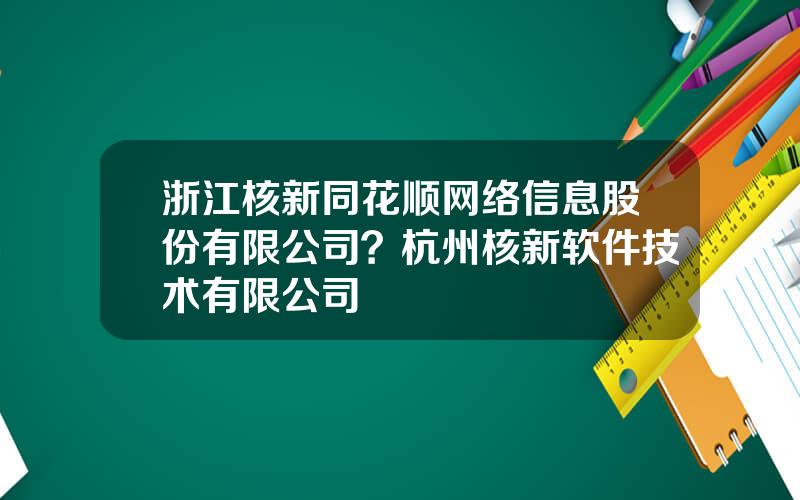 浙江核新同花顺网络信息股份有限公司？杭州核新软件技术有限公司