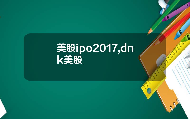 美股ipo2017,dnk美股